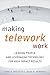 Making Telework Work: Leading People and Leveraging Technology for High-Impact Results