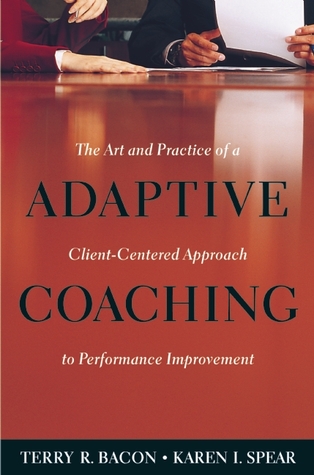 Adaptive Coaching: The Art and Practice of a Client-Centered Approach to Performance Improvement