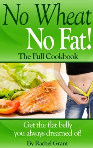 WHEAT FREE COOKBOOK- QUICK AND EASY: Flat Belly Diet - No Wheat No Fat (Healthy Food Cookbook Book 2)