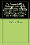 The Apocryphal New Testament, being all the Gospels, Epistles, and other pieces now extant, attributed in the first four centuries to Jesus Christ, his Apostles, and their companions