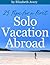 25 Tips For A First Solo Vacation Abroad by Elizabeth Avery