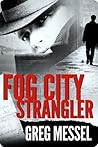 Fog City Strangler by Greg Messel Fog City Strangler by Greg Messel