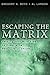 Escaping the Matrix: Setting Your Mind Free to Experience Real Life in Christ