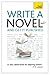 Write a Novel and Get it Published: How to generate great ideas, write compelling fiction and secure publication