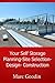 Your Self Storage, Planning - Site Selection - Design - Build: 201 Tips And Ideas To Save You Time And Money! Fourth Edition Revised 2021