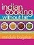 Indian Cooking Without Fat: The Revolutionary New Way to Enjoy Healthy and Delicious Indian Food