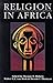 Religion in Africa: Experience & Expression (Monograph Series of the David M. Kennedy Center for International Studies aT Brigham Young University,)