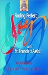 Finding Perfect Joy With St. Francis of Assisi: 30 Reflections