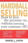 Hardball Selling: How to Turn the Pressure on, without Turning Your Customer Off Hardball Selling: How to Turn the Pressure on, without Turning Your Customer Off