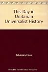 This Day in Unitarian Universalist History This Day in Unitarian Universalist History
