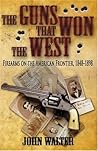 The Guns That Won the West: Firearms on the American Frontier, 1848 1898