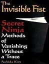 The Invisible Fist: Secret Ninja Methods of Vanishing Without a Trace
