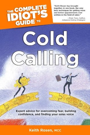 The Complete Idiot's Guide to Cold Calling: Expert Advice for Overcoming Fear, Building Confidence, and Finding Your Sales V