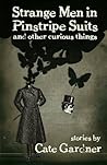 Strange Men in Pinstripe Suits & Other Curious Things by Cate Gardner