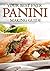 Your Best Ever Panini Making Guide: Plus A Wide And Varied Panini Recipes To Tease Your Palate!