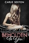 Beholden to You by Carlie Sexton Beholden to You by Carlie Sexton