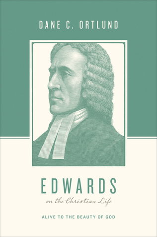 Edwards on the Christian Life: Alive to the Beauty of God (Theologians on the Christian Life)