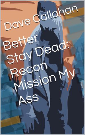 Recon Mission My Ass (Better Stay Dead, #3)