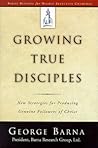 Growing True Disciples: New Strategies for Producing Genuine Followers of Christ Growing True Disciples: New Strategies for Producing Genuine Followers of Christ