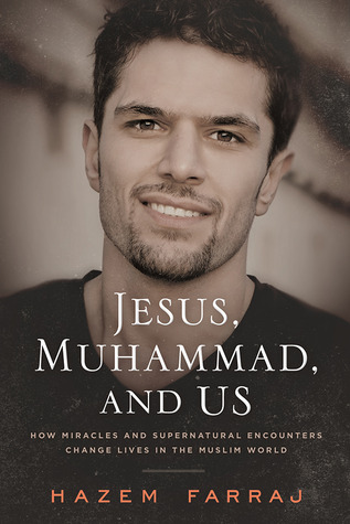 Jesus, Muhammad, and Us: How Miracles and Supernatural Encounters Change Lives in the Muslim World
