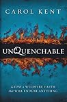 Unquenchable: Grow a Wildfire Faith that Will Endure Anything