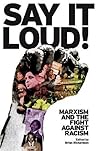 Say It Loud: Marxism and the Fight Against Racism