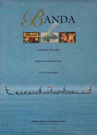 Banda: A Journey through Indonesia's Fabled Isles of Fire and Spice