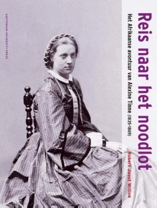 Reis naar het noodlot: Het Afrikaanse avontuur van Alexine Tinne (1835-1869)