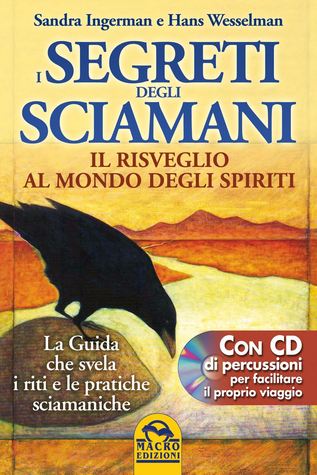 I segreti degli sciamani: Il risveglio al mondo degli Spiriti: la guida che svela i riti e le pratiche sciamaniche