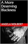 A More Deserving Blackness by Angela Wolbert