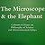 The Microscope & the Elephant