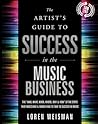 The Artist's Guide to Success in the Music Business: The “Who, What, When, Where, Why & How” of the Steps that Musicians & Bands Have to Take to Succeed in Music The Artist's Guide to Success in the Music Business: The “Who, What, When, Where, Why & How” of the Steps that Musicians & Bands Have to Take to Succeed in Music