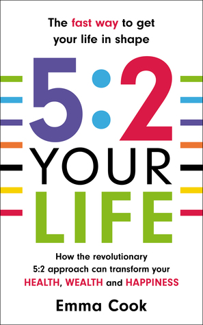 5.2. Your Life: How the Revolutionary 5:2 Approach Can Transform Your HEALTH, WEALTH and HAPPINESS