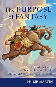 The Purpose of Fantasy: A Reader’s Guide to Twelve Selected Books with Good Values and Spiritual Depth