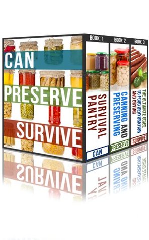 Can, Preserve, Survive: The Prepper's Guide To Canning, Preserving, and Food And Water Storage (Kindle Edition)