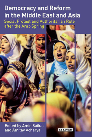 Democracy and Reform in the Middle East and Asia: Social Protest and Authoritarian Rule after the Arab Spring (Library of International Relations)