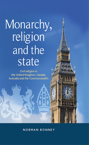 Monarchy, religion and the state: Civil religion in the United Kingdom, Canada, Australia and the Commonwealth (Hardcover)