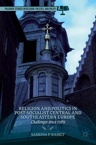 Religion and Politics in Post-Socialist Central and Southeastern Europe: Challenges since 1989 (Palgrave Studies in Religion, Politics, and Policy)