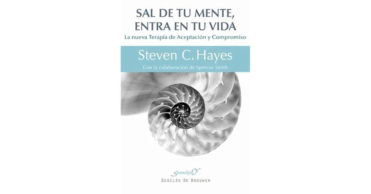 Sal de tu mente, entra en tu vida: La nueva terapia de aceptación y