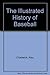 The Illustrated History of Baseball by Alex Chadwick