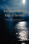 Whispers from the Edge of Eternity: Reflections on Life and Faith in a Precarious World