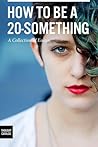 How To Be A 20-Something by Stephanie Georgopulos