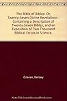 The Bible of Bibles: Or, Twenty-Seven "Divine Revelations" : Containing a Description of Twenty-Seven Bibles, and an Exposition of Two Thousand Biblical Errors in Science,