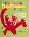 The Ultimate Balloon Book: 46 Projects to Blow Up, Bend & Twist