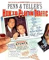 Penn & Teller's How to Play in Traffic by Penn Jillette Penn & Teller's How to Play in Traffic by Penn Jillette