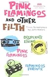 Pink Flamingos and Other Filth: Three Screenplays Pink Flamingos and Other Filth: Three Screenplays