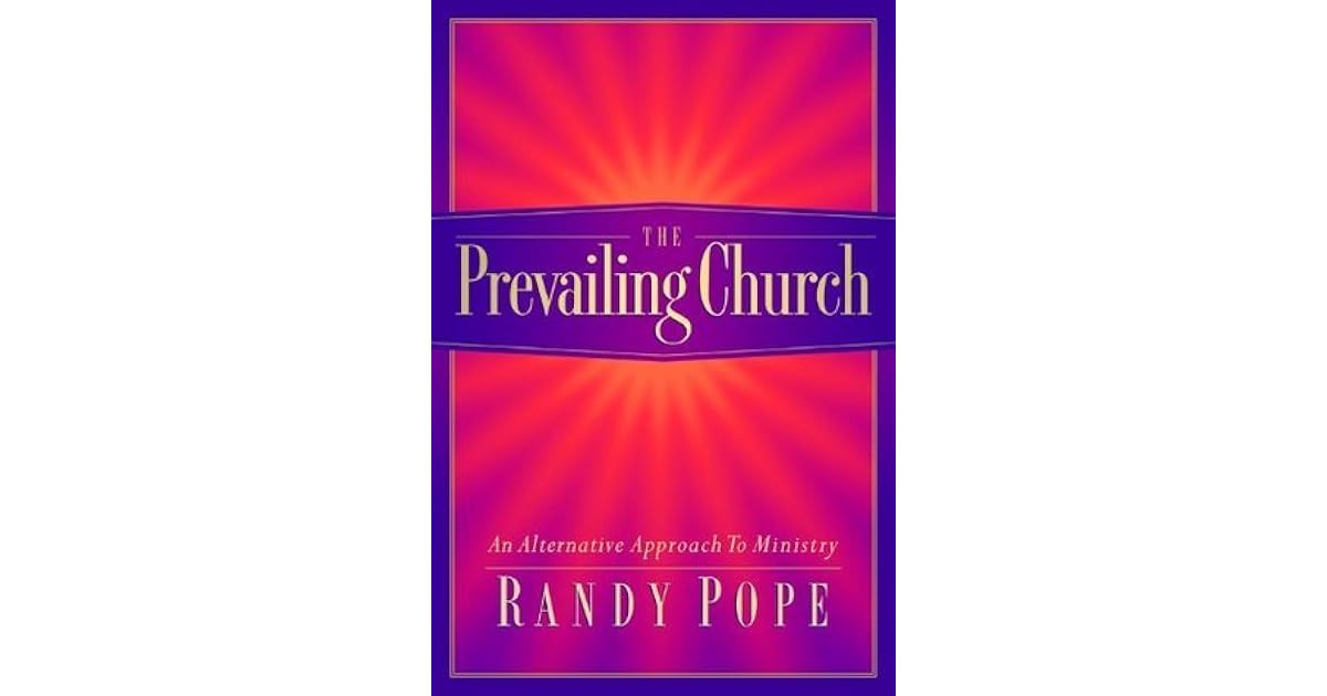 The Prevailing Church An Alternative Approach to Ministry by Randy Pope