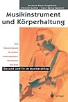 Musikinstrument und Körperhaltung: Eine Herausforderung für Musiker, Musikpädagogen, Therapeuten und Ärzte. Gesund und fit im Musikeralltag (Hilfe zur Selbsthilfe) (German Edition)