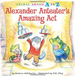 Alexander Anteater's Amazing Act (Animal Antics A to Z)