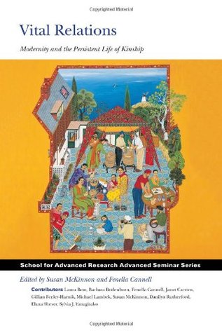 Vital Relations: Modernity and the Persistent Life of Kinship (School for Advanced Research Advanced Seminar Series)